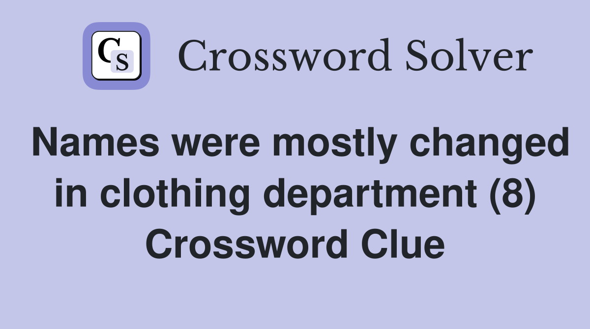 Names were mostly changed in clothing department (8) Crossword Clue