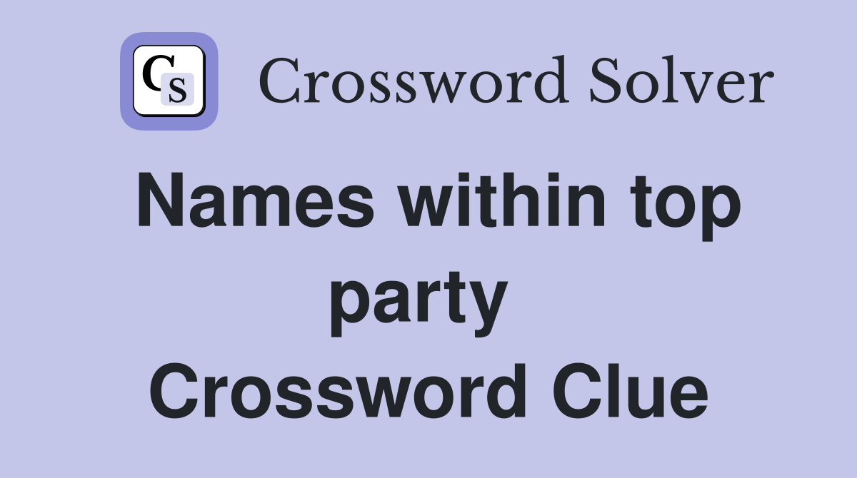 Names within top party  Crossword Clue