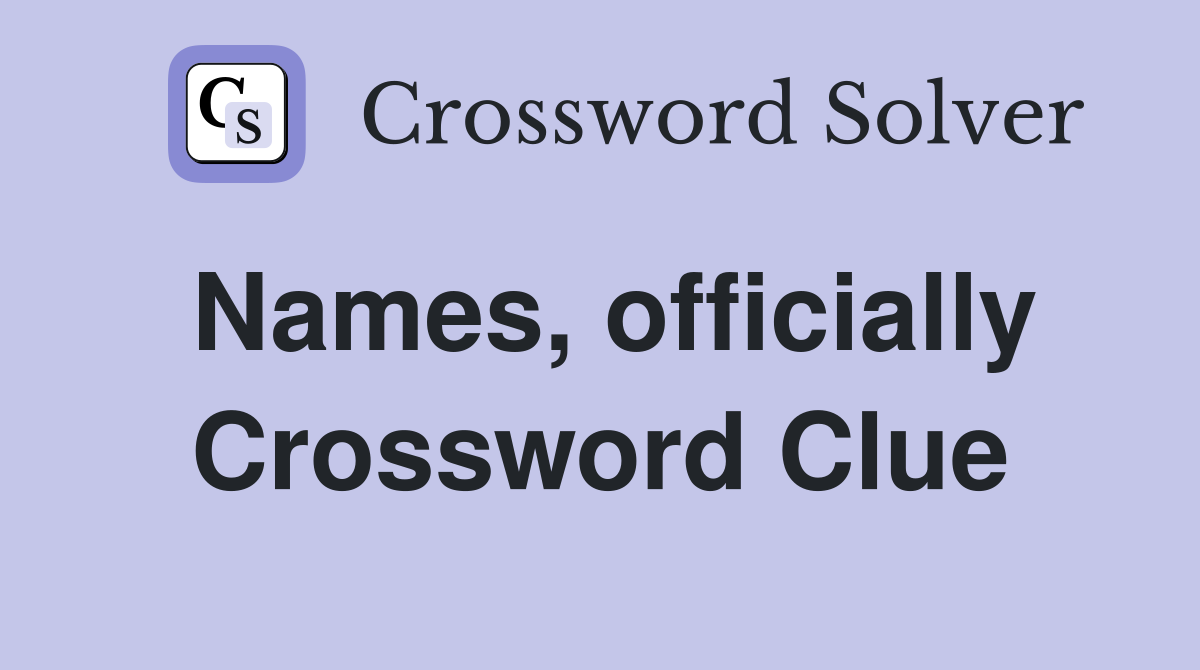 Names, officially Crossword Clue
