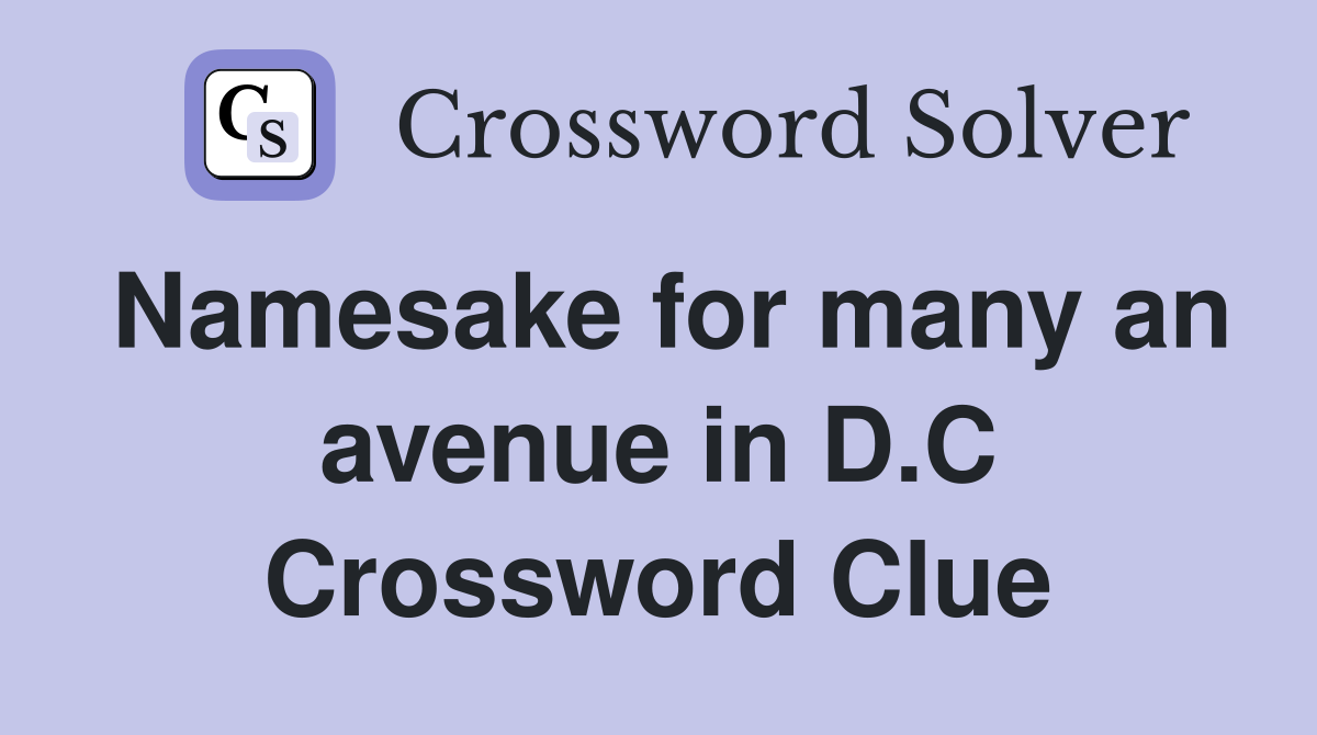 Namesake for many an avenue in D.C Crossword Clue