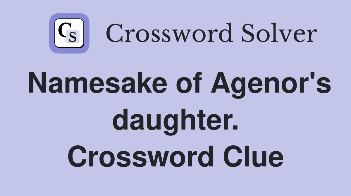 Namesake of Agenor's daughter. Crossword Clue