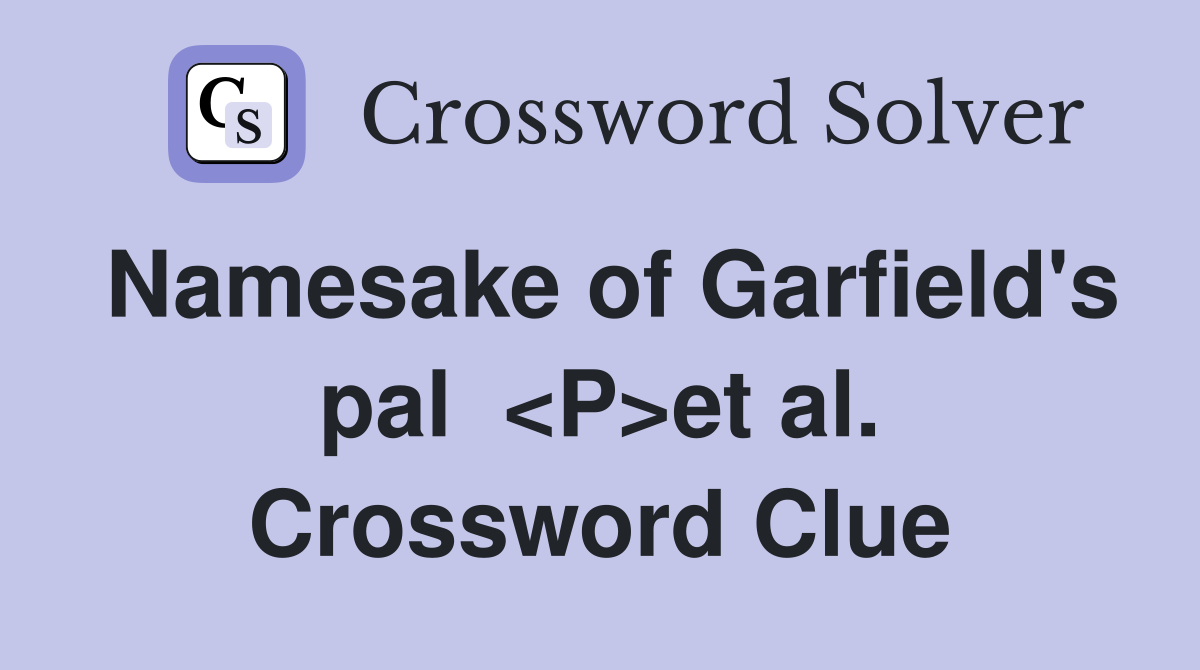 Namesake of Garfield's pal  <P>et al. Crossword Clue
