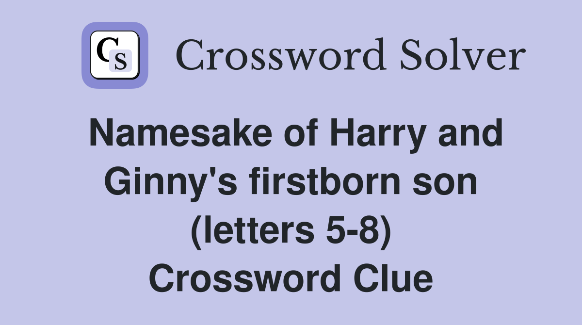 Namesake of Harry and Ginny's firstborn son (letters 5-8) Crossword Clue