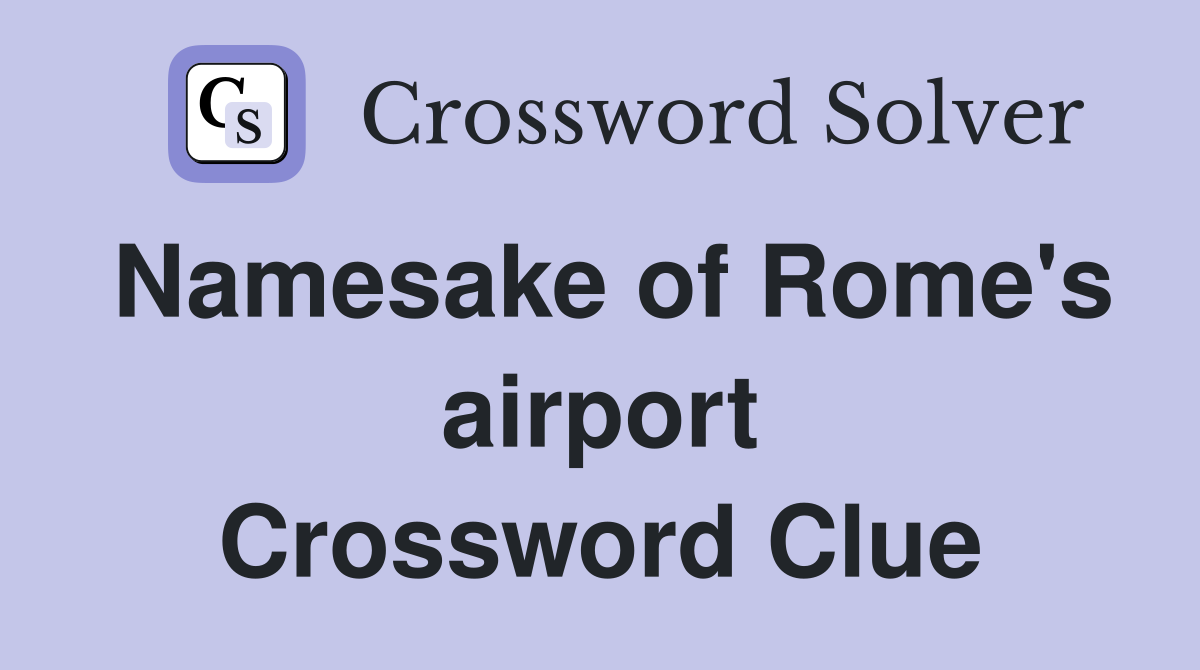Namesake of Rome's airport Crossword Clue
