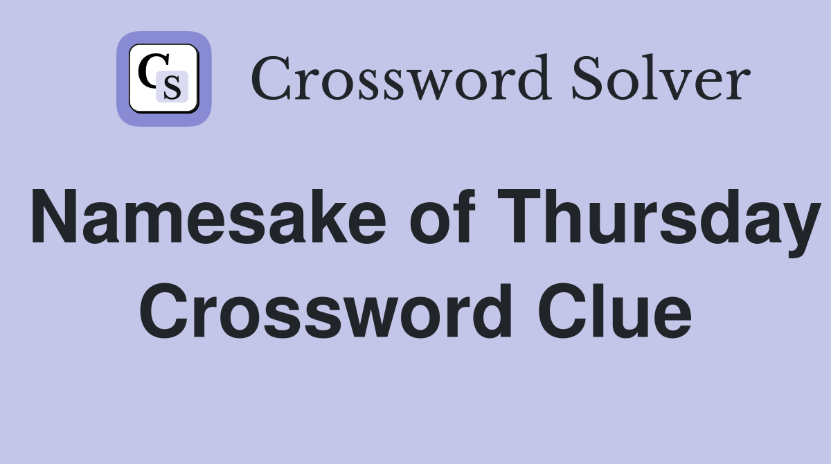 Namesake of Thursday Crossword Clue