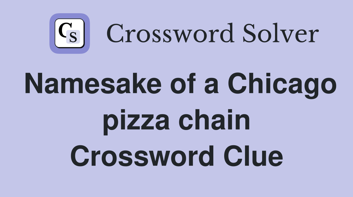 Namesake of a Chicago pizza chain Crossword Clue
