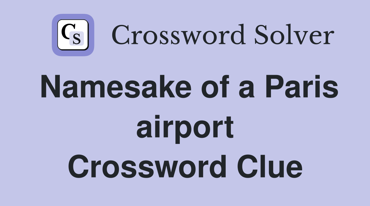 Namesake of a Paris airport Crossword Clue