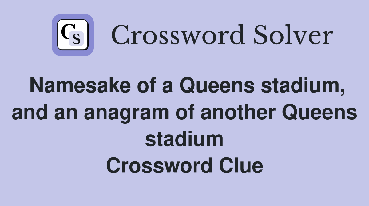 Namesake of a Queens stadium, and an anagram of another Queens stadium Crossword Clue