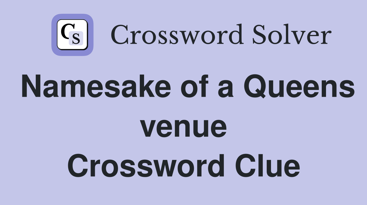 Namesake of a Queens venue Crossword Clue
