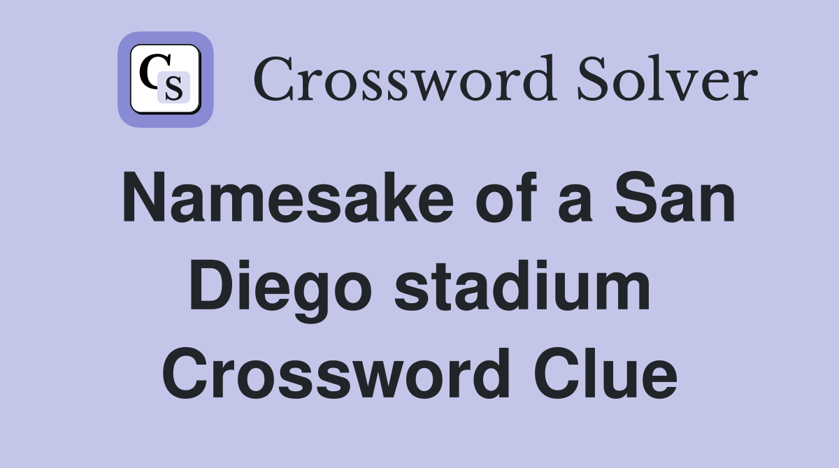Namesake of a San Diego stadium Crossword Clue
