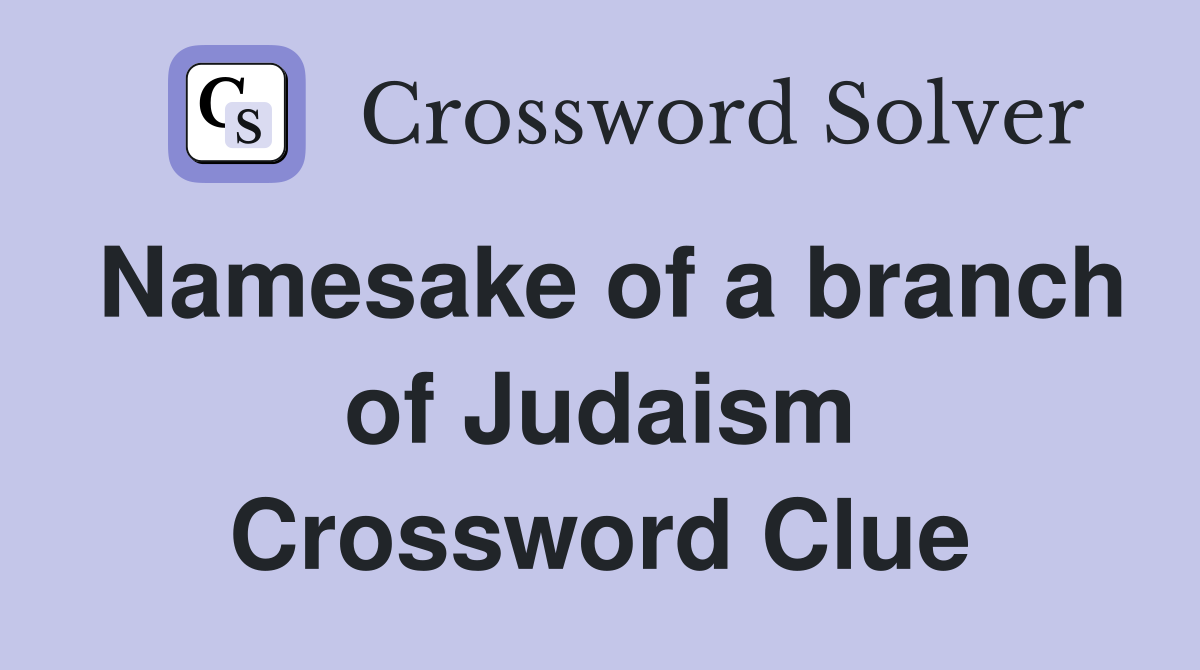 Namesake of a branch of Judaism Crossword Clue