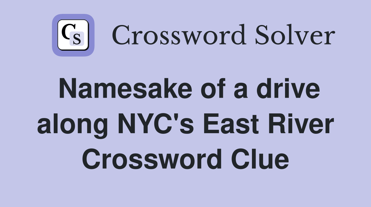 Namesake of a drive along NYC's East River Crossword Clue