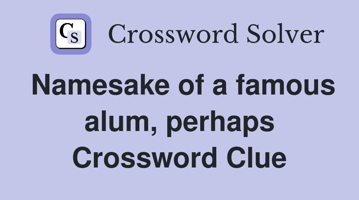 Namesake of a famous alum, perhaps Crossword Clue