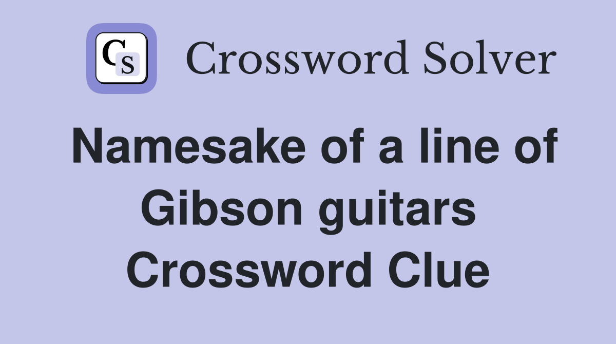 Namesake of a line of Gibson guitars Crossword Clue
