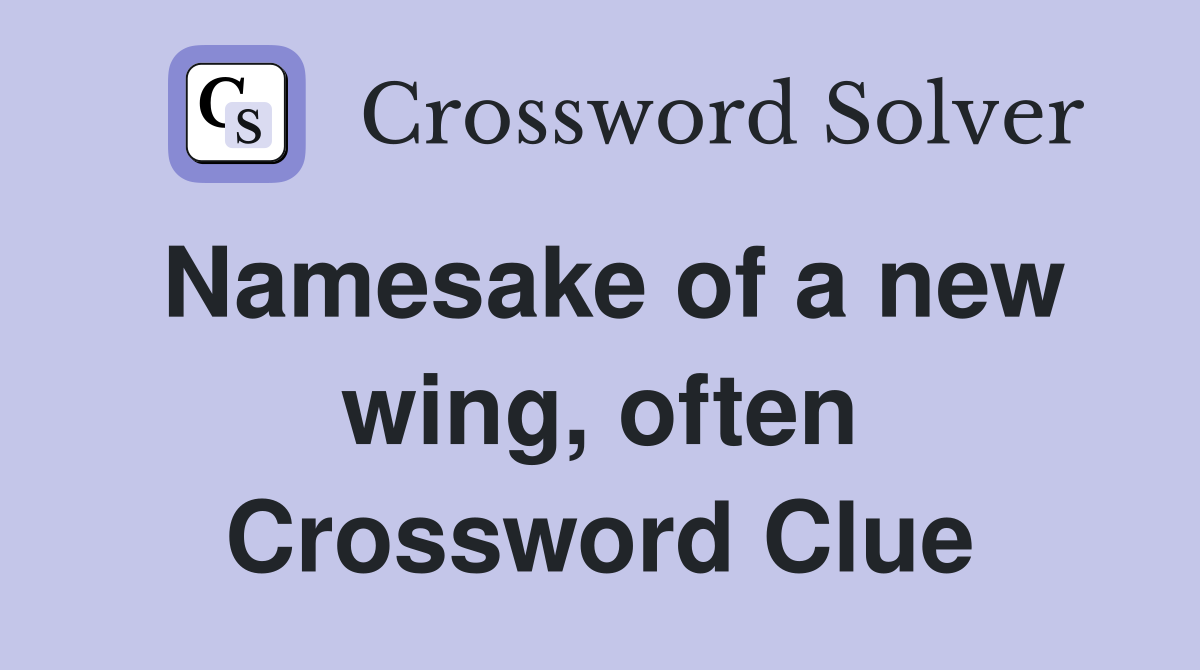 Namesake of a new wing, often Crossword Clue