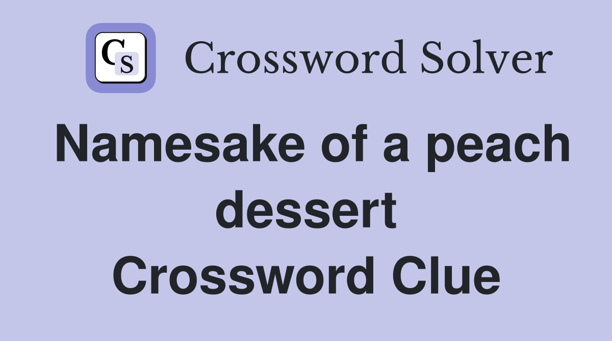 Namesake of a peach dessert Crossword Clue