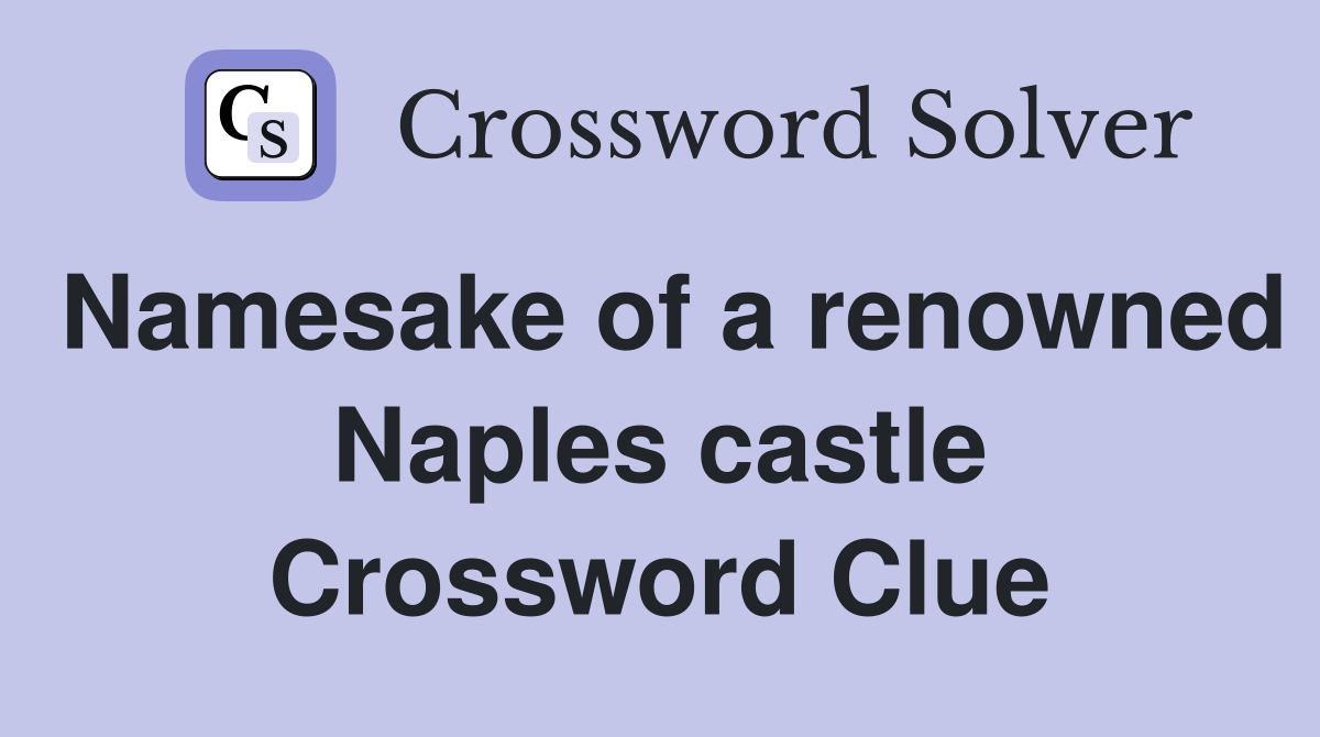 Namesake of a renowned Naples castle Crossword Clue