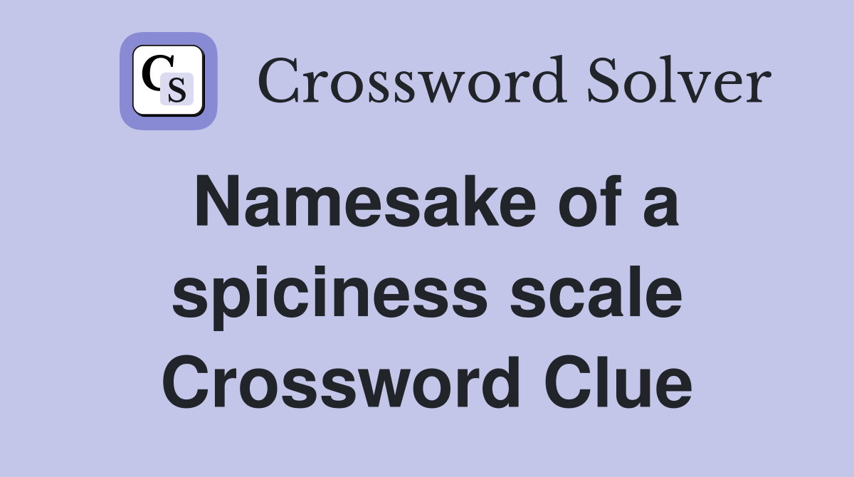 Namesake of a spiciness scale Crossword Clue