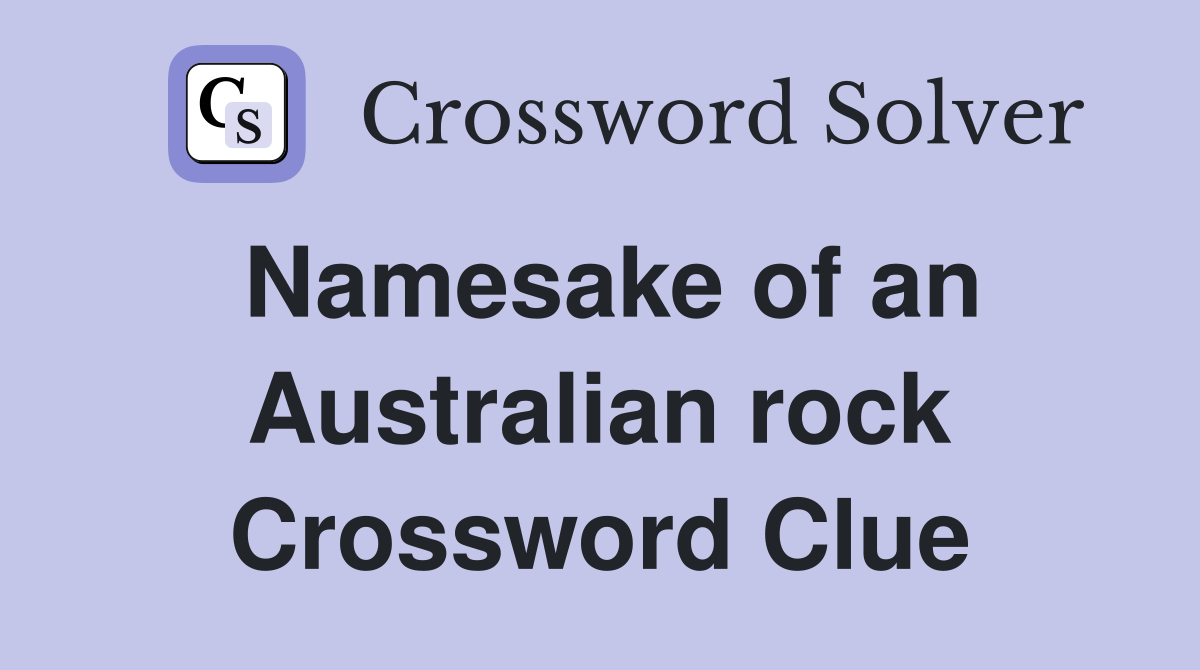 Namesake of an Australian rock Crossword Clue