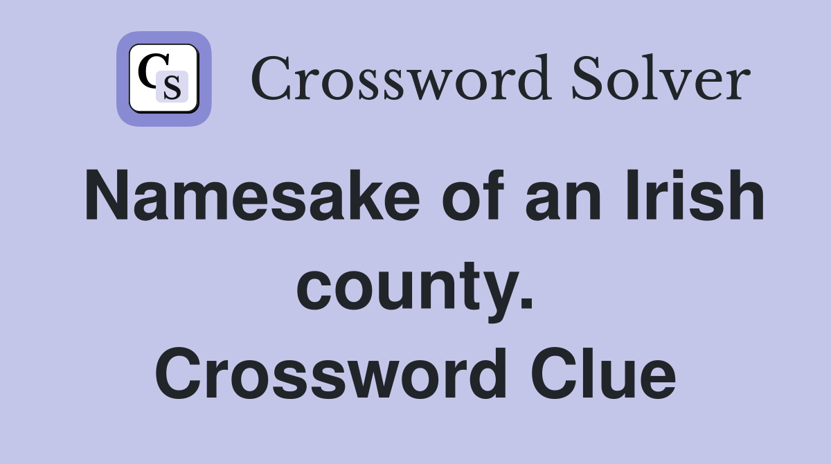 Namesake of an Irish county. Crossword Clue