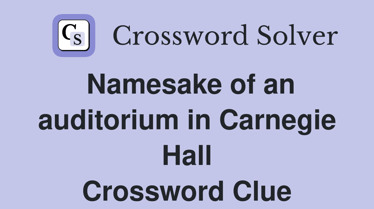 Namesake of an auditorium in Carnegie Hall Crossword Clue