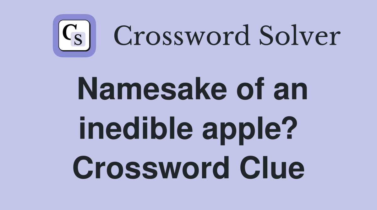 Namesake of an inedible apple? Crossword Clue