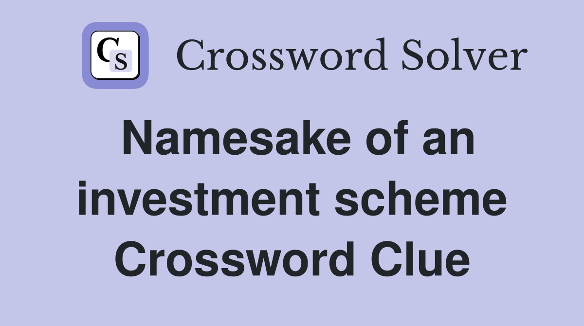 Namesake of an investment scheme Crossword Clue