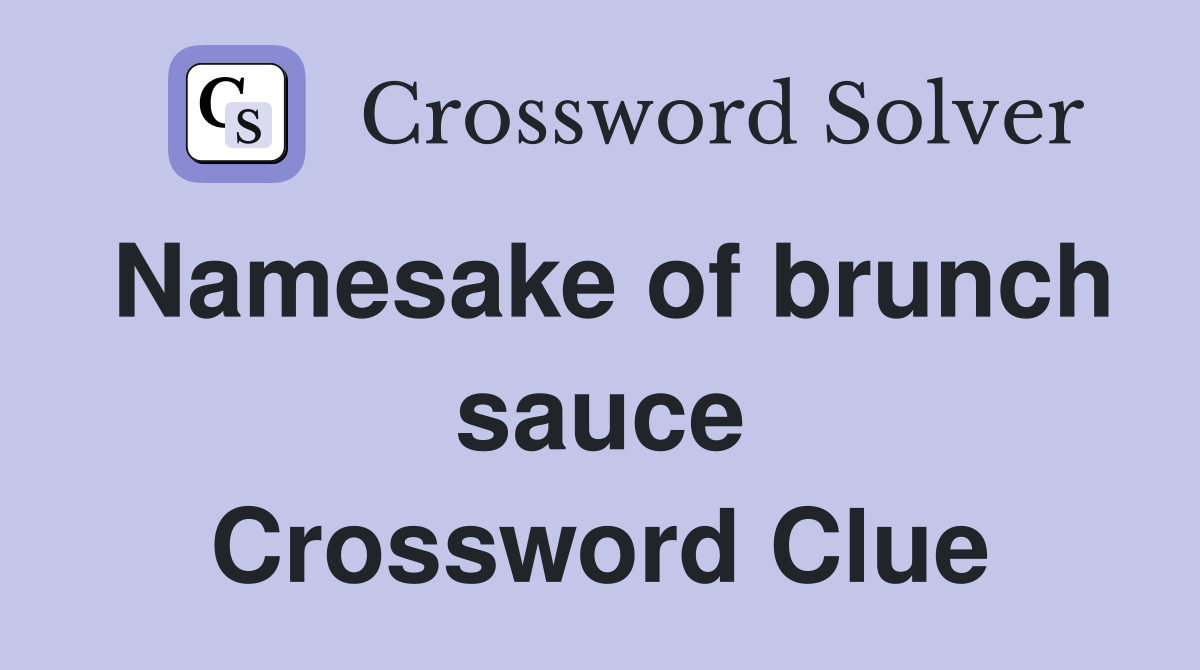 Namesake of brunch sauce Crossword Clue