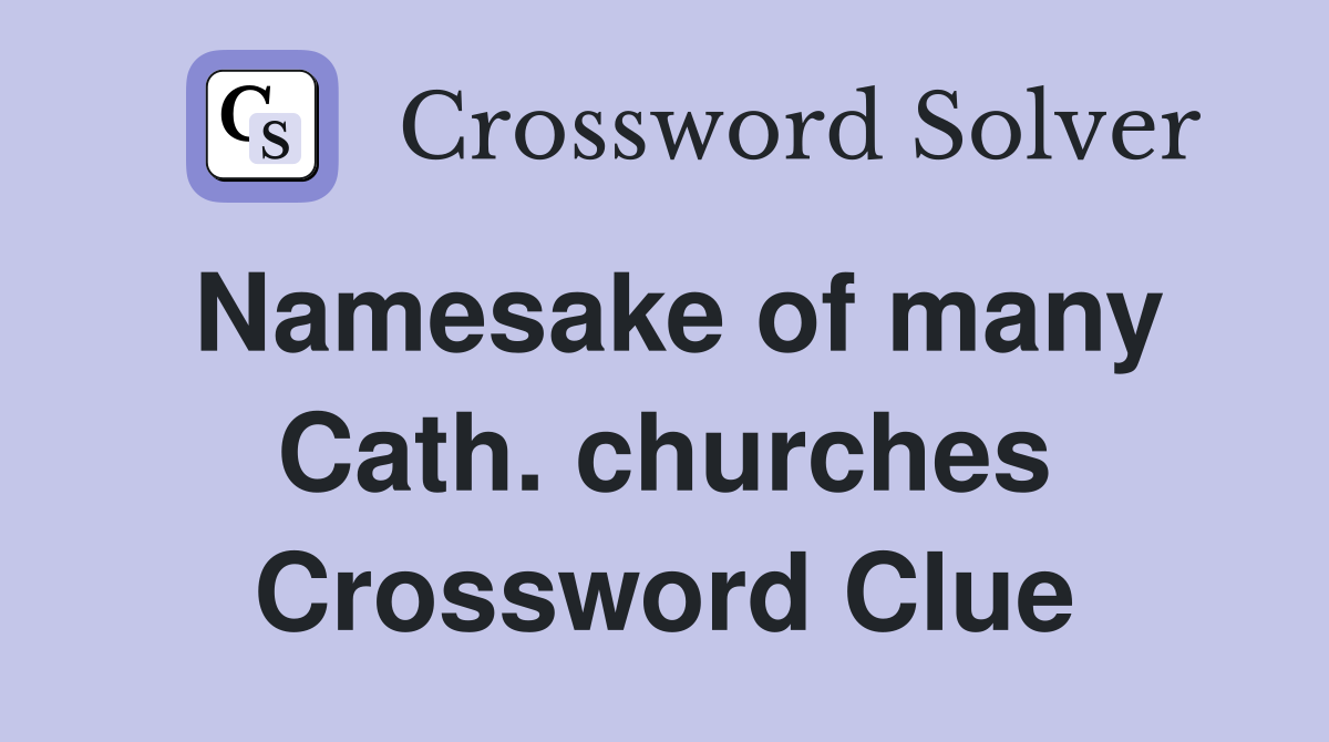 Namesake of many Cath. churches Crossword Clue