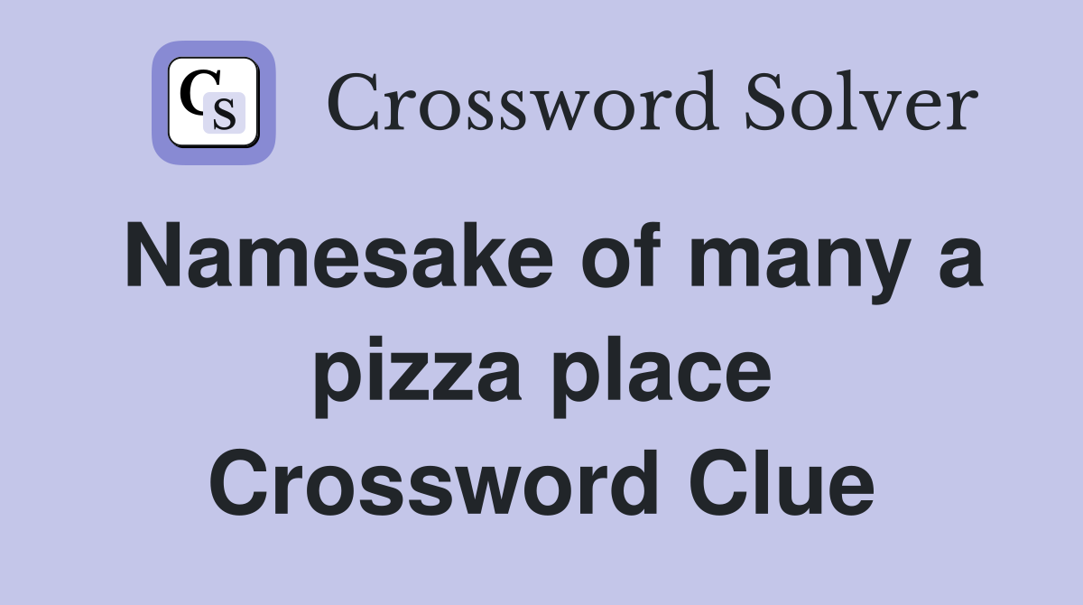 Namesake of many a pizza place Crossword Clue