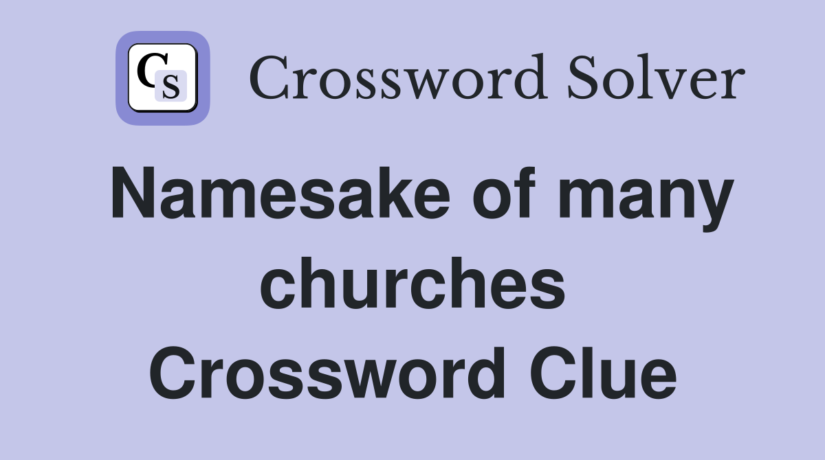 Namesake of many churches Crossword Clue