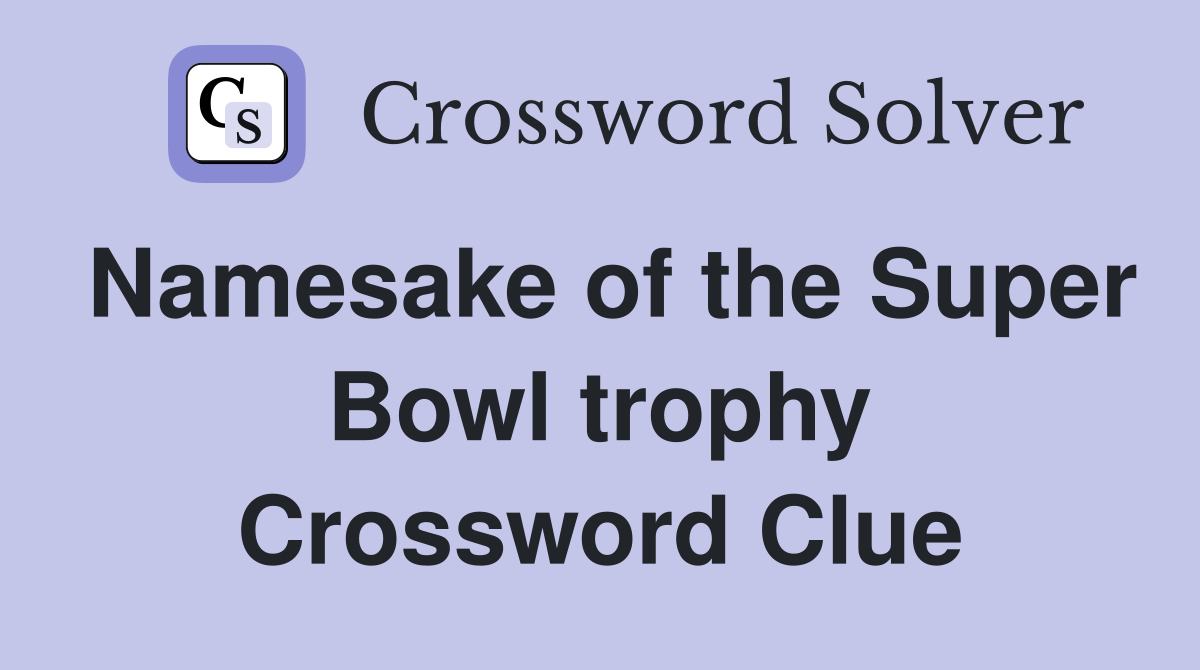 Namesake of the Super Bowl trophy Crossword Clue