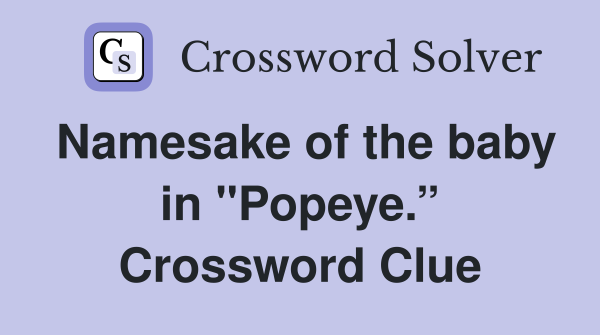 Namesake of the baby in "Popeye.” Crossword Clue