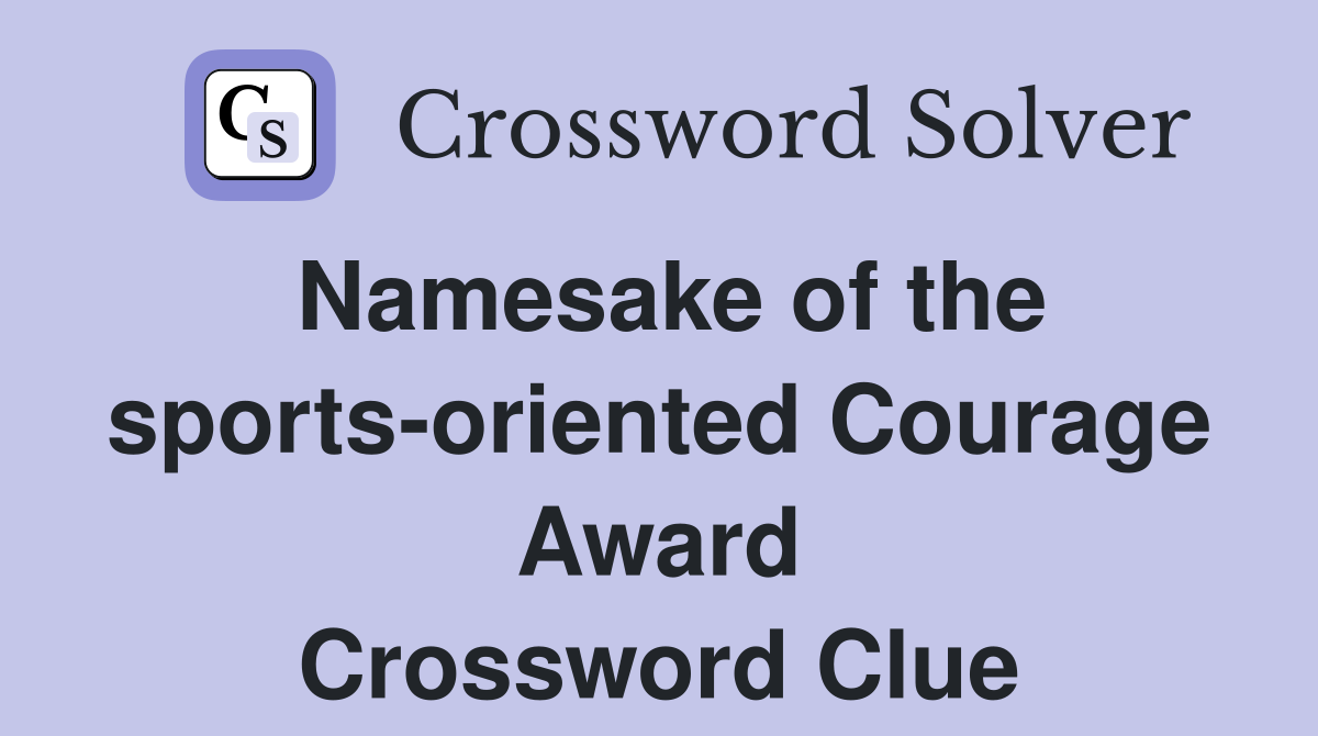 Namesake of the sports-oriented Courage Award Crossword Clue