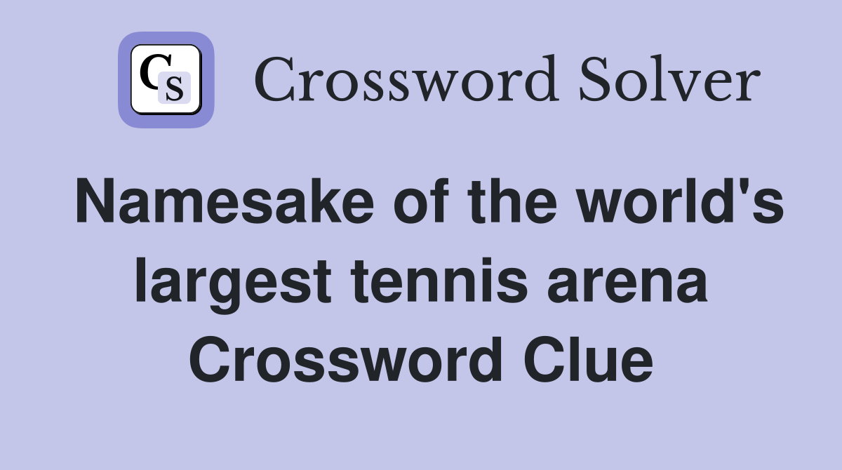 Namesake of the world's largest tennis arena Crossword Clue