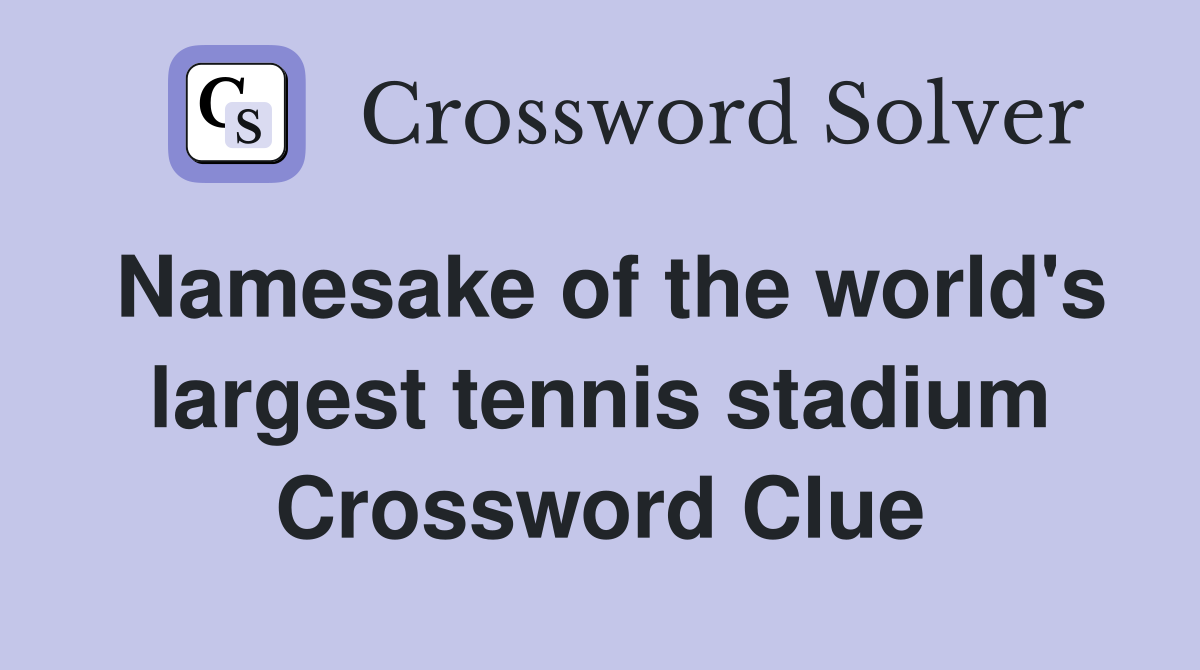 Namesake of the world's largest tennis stadium Crossword Clue