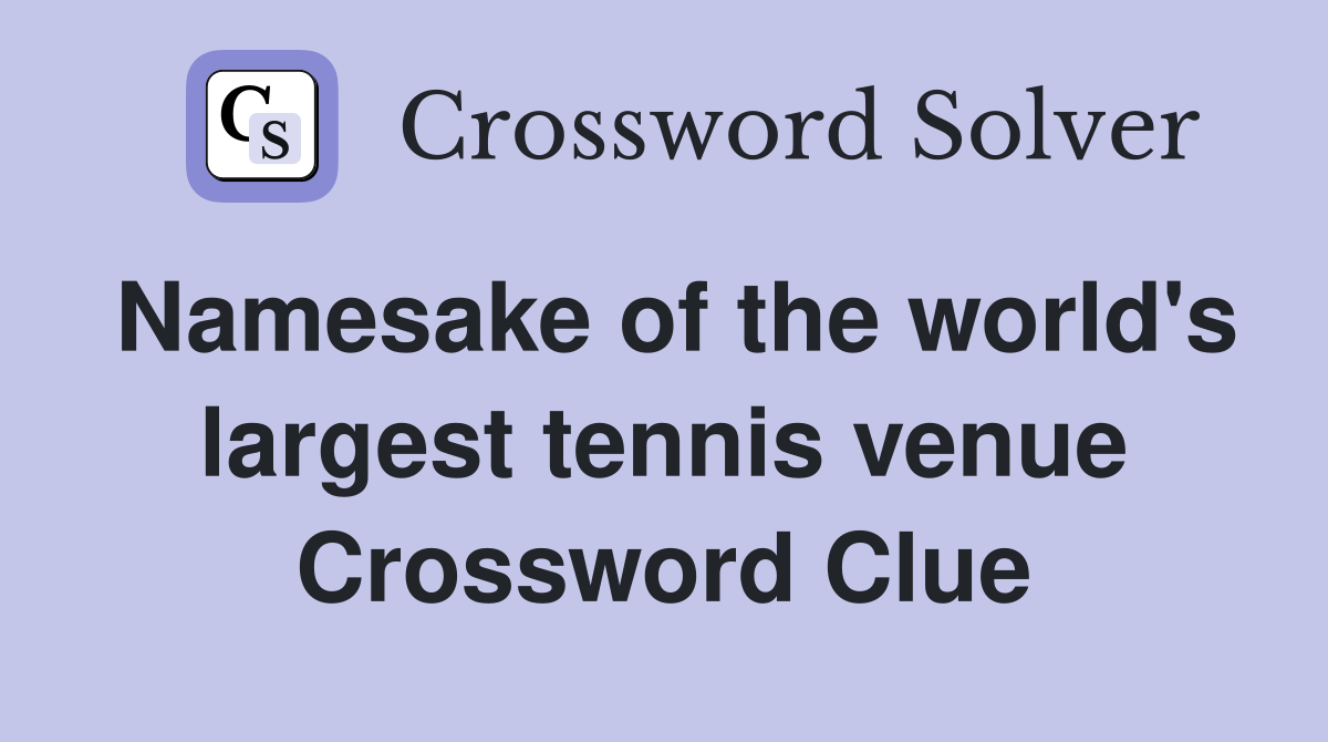 Namesake of the world's largest tennis venue Crossword Clue
