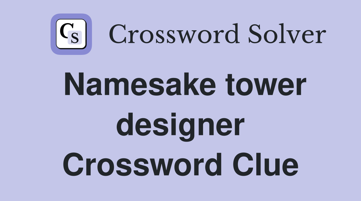Namesake tower designer Crossword Clue