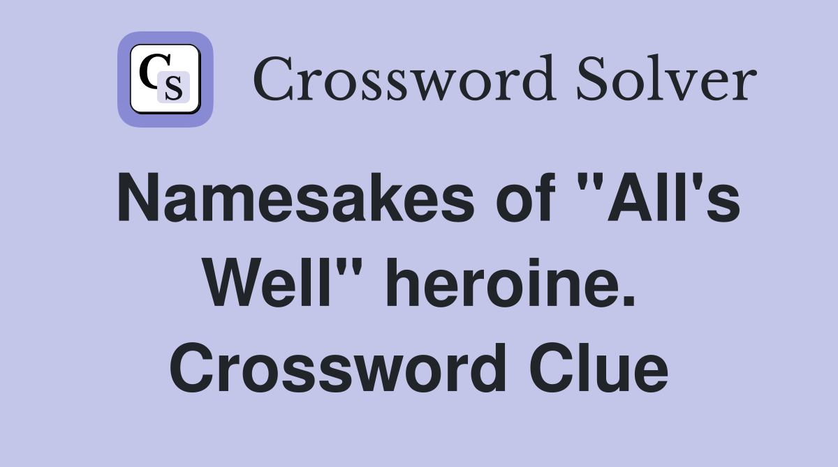 Namesakes of "All's Well" heroine. Crossword Clue