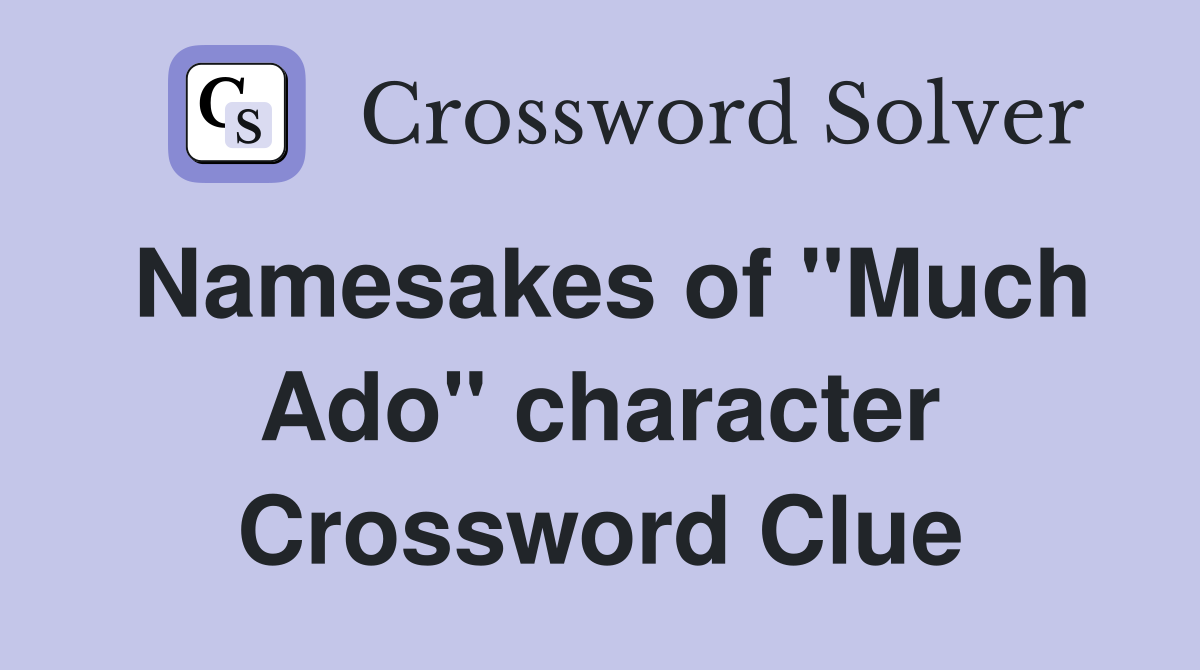 Namesakes of "Much Ado" character Crossword Clue