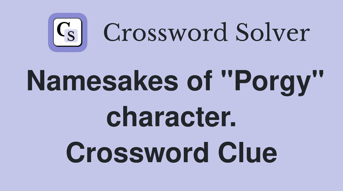 Namesakes of "Porgy" character. Crossword Clue