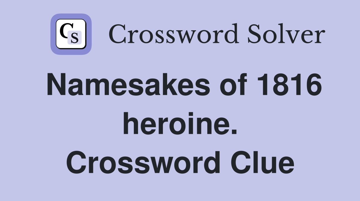 Namesakes of 1816 heroine. Crossword Clue