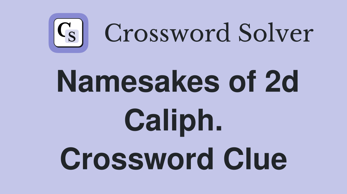 Namesakes of 2d Caliph. Crossword Clue