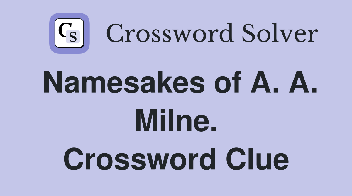 Namesakes of A. A. Milne. Crossword Clue