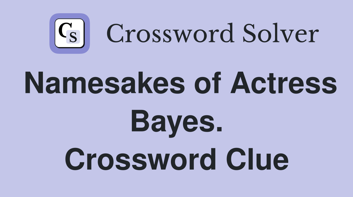 Namesakes of Actress Bayes. Crossword Clue