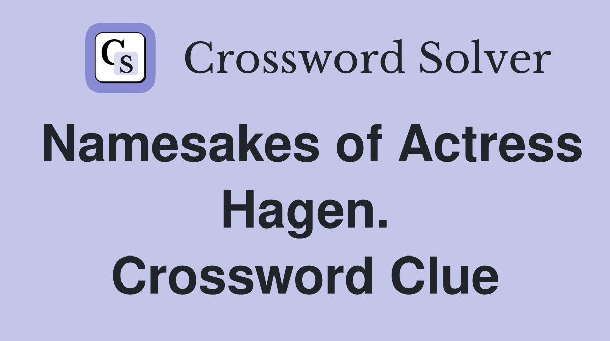 Namesakes of Actress Hagen. Crossword Clue