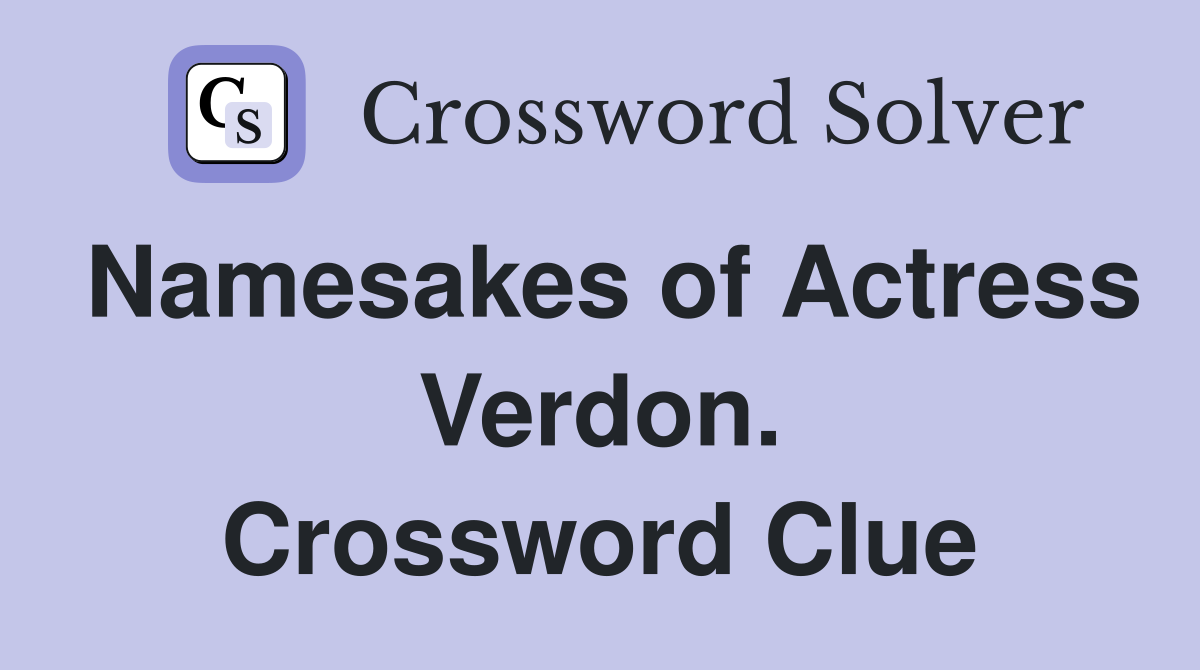 Namesakes of Actress Verdon. Crossword Clue