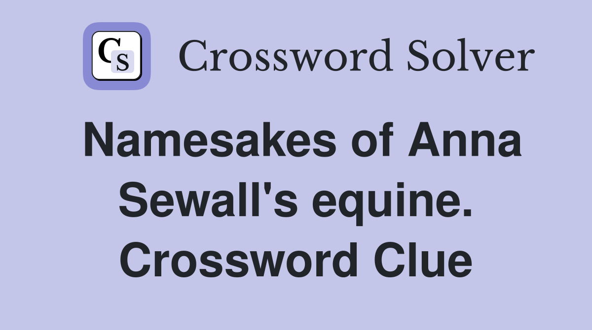 Namesakes of Anna Sewall's equine. Crossword Clue