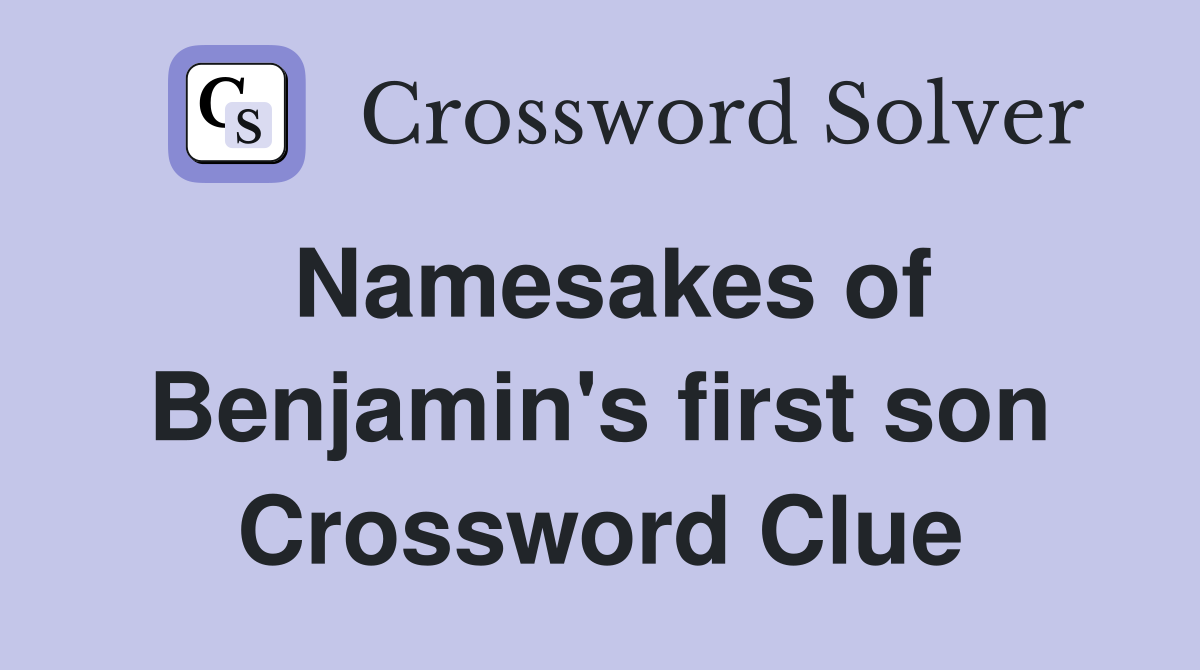 Namesakes of Benjamin's first son Crossword Clue