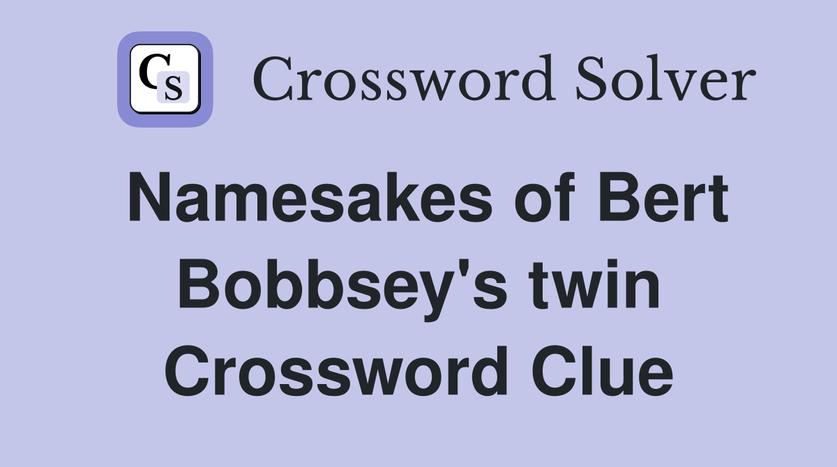 Namesakes of Bert Bobbsey's twin Crossword Clue